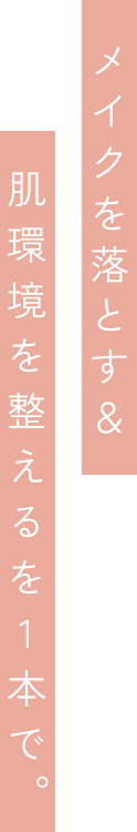 メイクを落とす＆ 肌環境を整えるを1本で